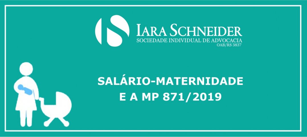 SALÁRIO-MATERNIDADE E A MP 871/2019