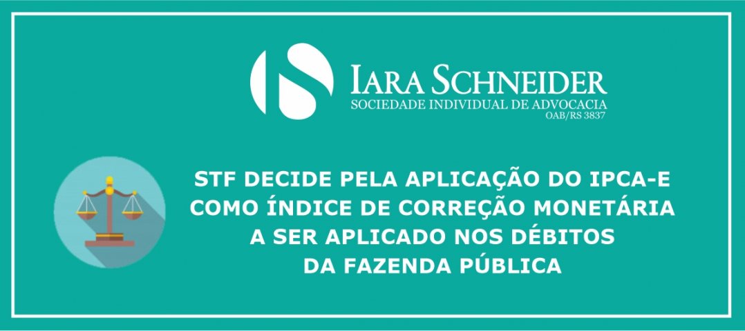 STF decide pela aplicação do IPCA-E como índice de correção monetária a ser aplicado nos débitos da Fazenda Pública 