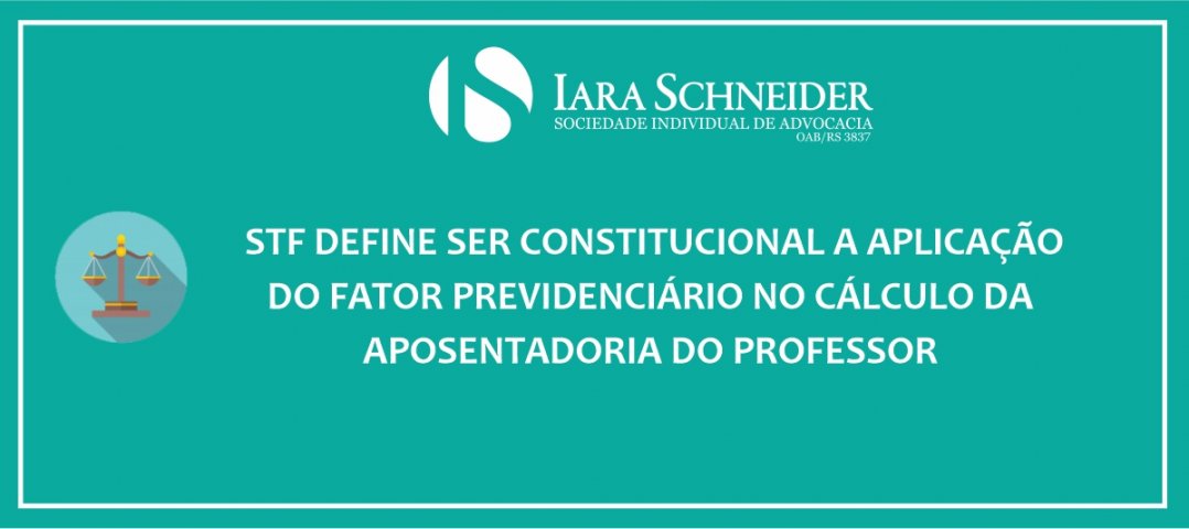 STF define ser constitucional a aplicação do fator previdenciário no cálculo da aposentadoria do professor